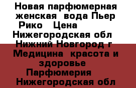 Новая парфюмерная женская  вода Пьер Рико › Цена ­ 1 200 - Нижегородская обл., Нижний Новгород г. Медицина, красота и здоровье » Парфюмерия   . Нижегородская обл.